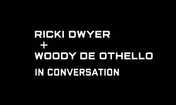 Ricki Dwyer + Woody De Othello In Conversation